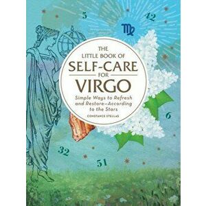 Little Book of Self-Care for Virgo. Simple Ways to Refresh and Restore-According to the Stars, Hardback - Constance Stellas imagine