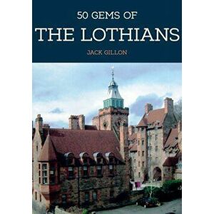 50 Gems of the Lothians. The History & Heritage of the Most Iconic Places, Paperback - Jack Gillon imagine