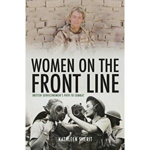 Women on the Front Line. British Servicewomen's Path to Combat, Hardback - Kathleen Sherit imagine