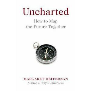 Uncharted. How to Map the Future, Hardback - Margaret Heffernan imagine
