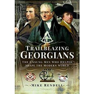 Trailblazing Georgians. The Unsung Men Who Helped Shape the Modern World, Hardback - Mike Rendell imagine