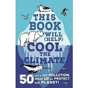 This Book Will (Help) Cool the Climate. 50 Ways to Cut Pollution, Speak Up and Protect Our Planet!, Paperback - Isabel Thomas imagine