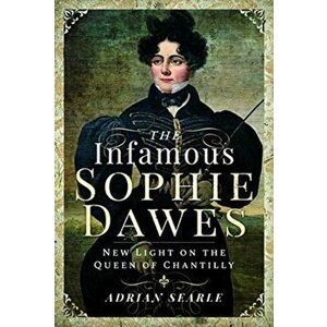 Infamous Sophie Dawes. New Light on the Queen of Chantilly, Hardback - Adrian Searle imagine
