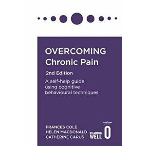Overcoming Chronic Pain 2nd Edition. A self-help guide using cognitive behavioural techniques, Paperback - Catherine Carus imagine