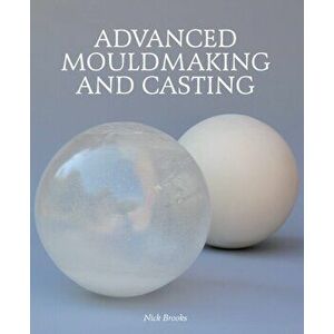 Advanced Mouldmaking and Casting, Hardback - Nick Brooks imagine