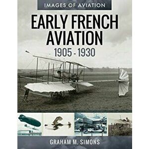 Early French Aviation, 1905-1930, Paperback - Simons, Graham M imagine