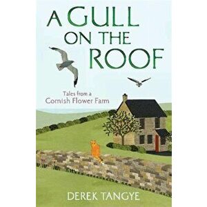 Gull on the Roof. Tales from a Cornish Flower Farm, Paperback - Derek Tangye imagine