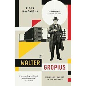 Walter Gropius. Visionary Founder of the Bauhaus, Paperback - Fiona MacCarthy imagine
