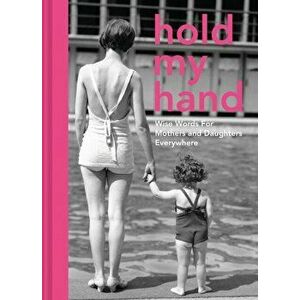 Hold My Hand. Wise words for mothers and daughters everywhere, Hardback - Antje Southern imagine