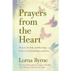 Prayers from the Heart. Prayers for help and blessings, prayers of thankfulness and love, Paperback - Lorna Byrne imagine