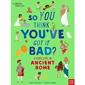 British Museum: So You Think You've Got It Bad? A Kid's Life in Ancient Rome, Hardback - Chae Strathie imagine