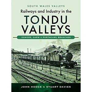 Railways and Industry in the Tondu Valleys. Ogmore, Garw and Porthcawl Branches, Hardback - Stuart Davies imagine