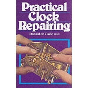 Practical Clock Repairing, Hardback - Donald de Carle imagine