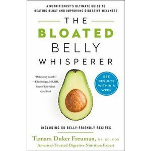 Bloated Belly Whisperer. See Results within a Week and Tame Digestive Distress Once and for All, Paperback - Tamara Duker Freuman imagine