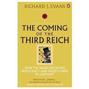 Coming of the Third Reich. How the Nazis Destroyed Democracy and Seized Power in Germany, Paperback - Richard J. Evans imagine