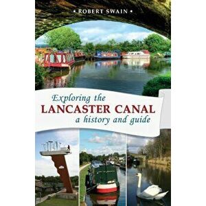 Exploring the Lancaster Canal. A history and guide, Paperback - Robert Swain imagine