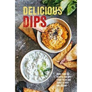 Delicious Dips. More Than 50 Recipes for Dips from Fresh and Tangy to Rich and Creamy, Hardback - Ryland Peters & Small imagine