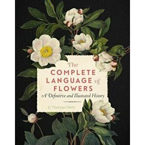 Complete Language of Flowers. A Definitive and Illustrated History, Paperback - S. Theresa Dietz imagine