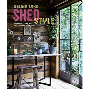 Shed Style. Decorating Cabins, Huts, Pods, Sheds & Other Garden Rooms, Hardback - Selina Lake imagine