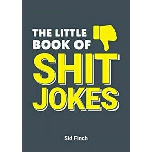 Little Book of Shit Jokes. The Ultimate Collection of Jokes That Are So Bad They're Great, Paperback - Sid Finch imagine