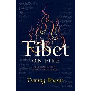 Tibet on Fire. Self-Immolations Against Chinese Rule, Paperback - Tsering Woeser imagine