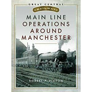 Main Line Operations Around Manchester, Hardback - Bob Pixton imagine
