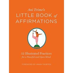 Ani Trime's Little Book of Affirmations: 52 Illustrated Practices for a Peaceful and Open Mind, Hardback - , Ani Trime imagine