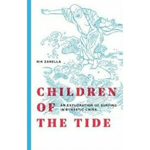 Children of the Tide. An Exploration of Surfing in Dynastic China, Paperback - Nik Zanella imagine