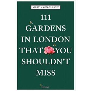 111 Gardens in London That You Shouldn't Miss, Paperback - Kirstin von Glasow imagine