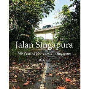 Jalan Singapura. 700 Years of Movement in Singapore, Paperback - Eisen Teo imagine