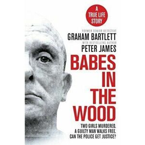 Babes in the Wood. Two girls murdered. A guilty man walks free. Can the police get justice?, Paperback - Graham Bartlett imagine