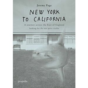 New York To California. A journey across the East of England searching for the not quite visible, Paperback - Jeremy Page imagine