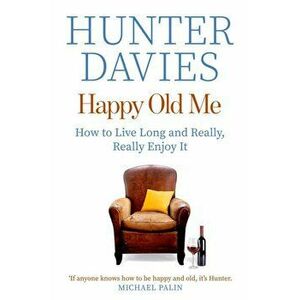 Happy Old Me. How to Live A Long Life, and Really Enjoy It, Paperback - Hunter Davies imagine