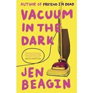 Vacuum in the Dark. SHORTLISTED FOR THE BOLLINGER EVERYMAN WODEHOUSE PRIZE FOR COMIC FICTION, 2019, Paperback - Jen Beagin imagine