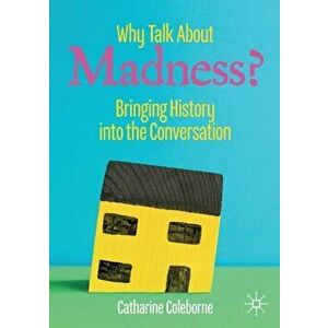 Why Talk About Madness?. Bringing History into the Conversation, Paperback - Catharine Coleborne imagine