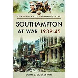 Southampton at War 1939 - 1945, Paperback - John J. Eddleston imagine