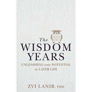 Wisdom Years. Unleashing Your Potential in Later Life, Paperback - Zvi Lanir imagine