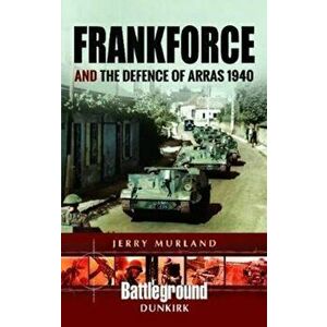 Frankforce and the Defence of Arras 1940, Paperback - Jerry Murland imagine