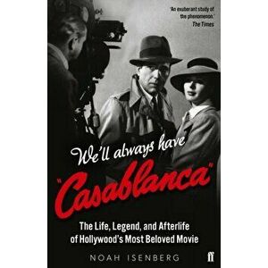 We'll Always Have Casablanca. The Life, Legend, and Afterlife of Hollywood's Most Beloved Movie, Paperback - Noah Isenberg imagine