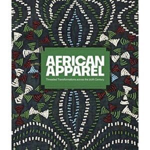 African Apparel. Threaded Transformations Across the 20th Century, Paperback - Ryan MacKenzie Moon PhD imagine
