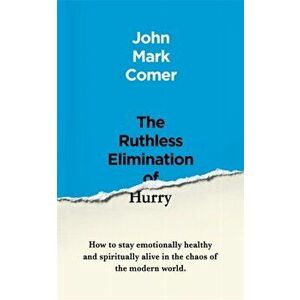 Ruthless Elimination of Hurry. How to stay emotionally healthy and spiritually alive in the chaos of the modern world, Paperback - John Mark Comer imagine