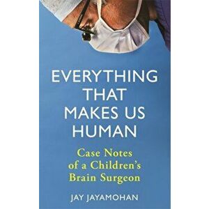 Everything That Makes Us Human. Case Notes of a Children's Brain Surgeon, Hardback - Jay Jayamohan imagine
