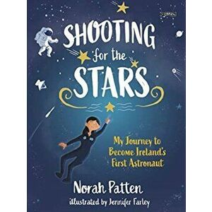 Shooting for the Stars. My Journey to Become Ireland's First Astronaut, Hardback - Norah Patten imagine