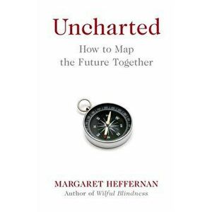 Uncharted. How to Map the Future, Paperback - Margaret Heffernan imagine
