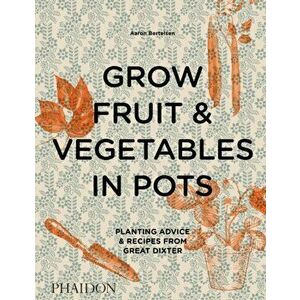 Grow Fruit & Vegetables in Pots. Planting Advice & Recipes from Great Dixter, Hardback - Aaron Bertelsen imagine