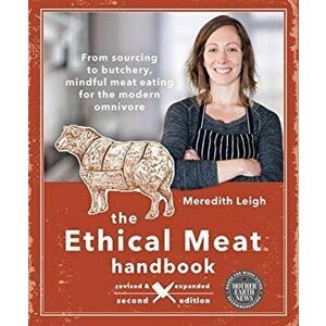 Ethical Meat Handbook, Revised and Expanded 2nd Edition. From sourcing to butchery, mindful meat eating for the modern omnivore, Paperback - Meredith imagine