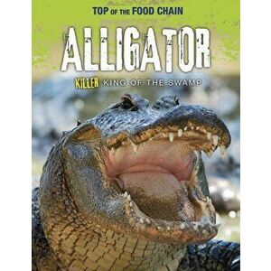 Alligator. Killer King of the Swamp, Paperback - Angela Royston imagine