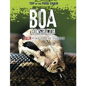 Boa Constrictor. Killer King of the Jungle, Paperback - Louise Spilsbury imagine