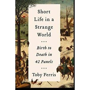 Short Life in a Strange World. Birth to Death in 42 Panels, Hardback - Toby Ferris imagine