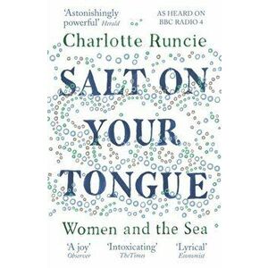 Salt On Your Tongue. Women and the Sea, Paperback - Charlotte Runcie imagine